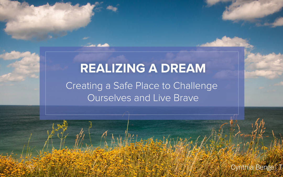 Realizing a Dream – Creating a Safe Place to Challenge Ourselves and Live Brave