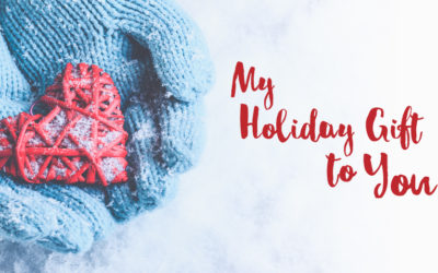 My Holiday Gift to Your Best Year Ever Embrace Life Whole-Heartedly in 2017 Like Never Before